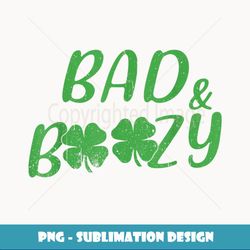 Bad and Boozy Funny Saint Patrick Day Drinking Gift - Special Edition Sublimation PNG File