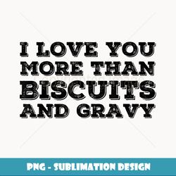 I LOVE YOU MORE HAN BISCUIS & GRAVY Funny Gift Idea - Vintage Sublimation PNG Download