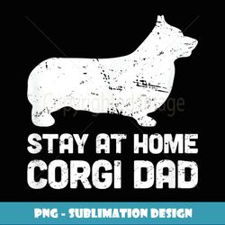 Stay At Home Dog Dad - Funny Corgi - Digital Sublimation Download File
