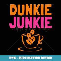 Dunkie Junkie love Funny Coffee Sayings caffeine addicted - Signature Sublimation PNG File
