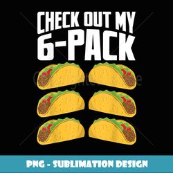 Check Out My 6-Pack aco Mexican Cinco De Mayo Funny - High-Resolution PNG Sublimation File