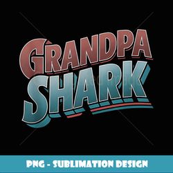 grandpa shark grandpa gifts funny graphic tees for men - professional sublimation digital download