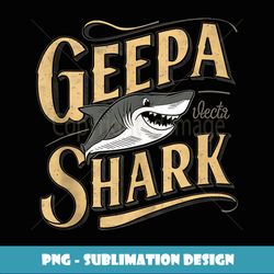 geepa shark grandpa gifts funny graphic tees for men - png transparent digital download file for sublimation