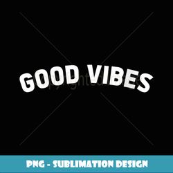 Womens Good Vibes - PNG Transparent Digital Download File for Sublimation