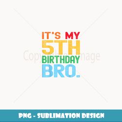 It's My 5th Birthday Bro Funny Birthday Party Distressed - Sublimation-Ready PNG File