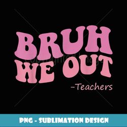 bruh We Out Teachers Groovy Happy Last Day of School Summer - Creative Sublimation PNG Download