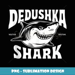 dedushka shark grandpa gifts funny graphic tees for men - stylish sublimation digital download
