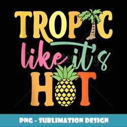 Tropic like it's hot Outfit Pun Summer Vacation Pineapple - Trendy Sublimation Digital Download