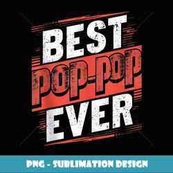 best pop_pop ever grandpa gifts funny graphic tees for men - instant png sublimation download