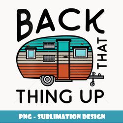 womens camping back that thing up funny summer motorhome rv - high-resolution png sublimation file