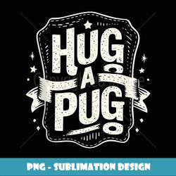 hug a pug grandpa gifts funny graphic tees for men - high-resolution png sublimation file