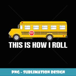 This Is How I Roll Funny School Bus Driver - PNG Transparent Sublimation Design