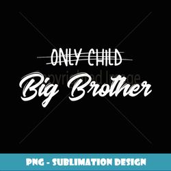 only child big brother promoted male sib humor gift - decorative sublimation png file