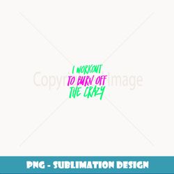 Womens I Workout o Burn Off he Crazy Funny Womens Workout Gym - High-Resolution PNG Sublimation File