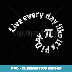 Pi Day Every Day Math Calculus Golden Geometry Ratio - Unique Sublimation PNG Download