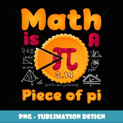 Math is a Piece of Pie happy pi day mathematic math teacher - Signature Sublimation PNG File