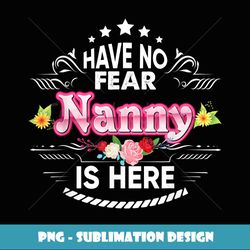 Have No Fear Nanny Is Here Floral Gift Mother Day Mommy Mom - Elegant Sublimation PNG Download