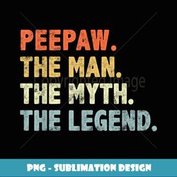 Peepaw The Man Myth Legend Fathers Day funny Grandpa Peepaw - Special Edition Sublimation PNG File