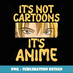 Funny Manga Lover Kawaii Anime Not Cartoons - Digital Sublimation Download File