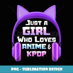 Just a Girl Anime KPop Music Fan n Girls Japan Animation - Instant Sublimation Digital Download