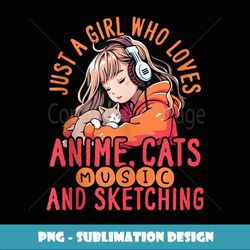 Just A Girl Who Loves Anime Cats Music And Sketching - PNG Sublimation Digital Download