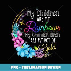 womens my children are my rainbows my grandchildren are my gold - decorative sublimation png file