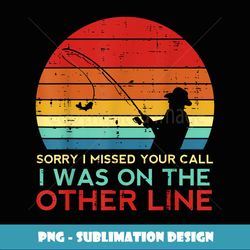 Fishing Sorry Missed Your Call Other Line Retro Men Boys Kid - Stylish Sublimation Digital Download