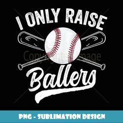 funny mom baseball family softball i only raise ballers - sublimation-ready png file