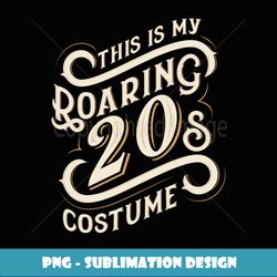 This Is My Roaring 20s Costume Halloween Birthday - PNG Transparent Digital Download File for Sublimation