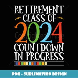 Retirement class of 2024 count down progress retired teacher - Professional Sublimation Digital Download