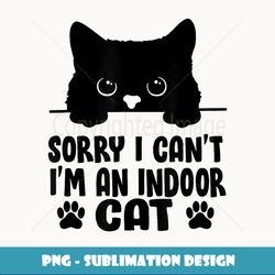 Sorry I Can't I'm An Indoor Cat Funny Black Cat Lover - Modern Sublimation PNG File