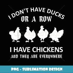 I Don't Have Ducks Or A Row I Have Chickens Are Everywhere - Aesthetic Sublimation Digital File