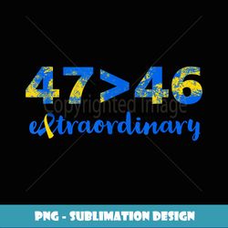 47 46 down syndrome extraordinary gifts mom dad kids - High-Resolution PNG Sublimation File