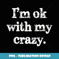 Vintage I'm Ok With My Crazy Funny - Decorative Sublimation PNG File