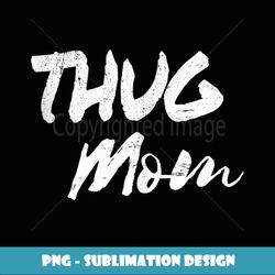 Thug Mom Hip Urban Meme Novelty Art Style Quote - Exclusive PNG Sublimation Download