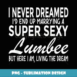 Never Dreamed I'd Marrying Super Sexy Lumbee - Vintage Sublimation PNG Download