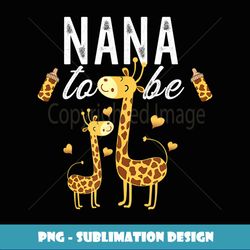 nana to be giraffe baby shower cute nana gift - high-quality png sublimation download