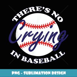 there's no crying in baseball t funny baseball sayings - png sublimation digital download