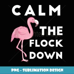 Calm The Flock Down Funny Pink Flamingo - Premium PNG Sublimation File