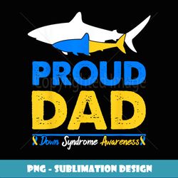 Proud Dad Papa World Down Syndrome Awareness Day Shark T21 - Exclusive PNG Sublimation Download