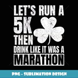St Patricks Day Let's Run A 5k Drink Like Marathon Irish Fun - Elegant Sublimation PNG Download