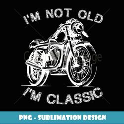 i'm not old i'm classic funny motorcycle graphic - retro png sublimation digital download