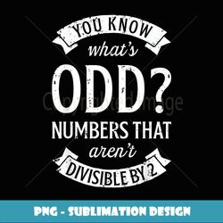 You Know What's Odd Numbers T shirt Math Teacher Funny Pun - Artistic Sublimation Digital File
