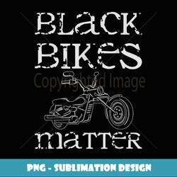 Funny Black Bikes Matter Motorcycle Biker design - High-Quality PNG Sublimation Download