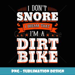 I Don't Snore I Dream I'm A Dirt Bike Rider Motocross Biker - Signature Sublimation PNG File