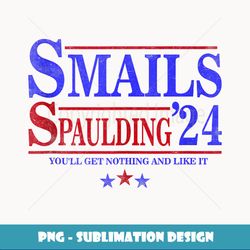 Smails Spaulding'24 You'll Get Nothing And Like It Apparel - PNG Transparent Digital Download File for Sublimation