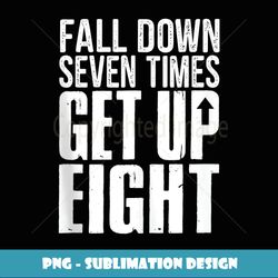 Fall Down Seven Times Get Up Eight Motivational Gift - Instant Sublimation Digital Download