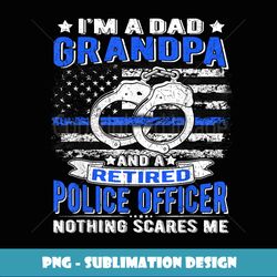 I'm Dad Grandpa Retired Police Officer Nothing Scares Me - Sublimation-Ready PNG File