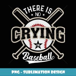 there is no crying in baseball - digital sublimation download file