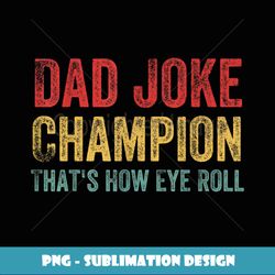 Dad Joke Champion How Eye Roll Funny Father's Day Saying Men - PNG Transparent Digital Download File for Sublimation